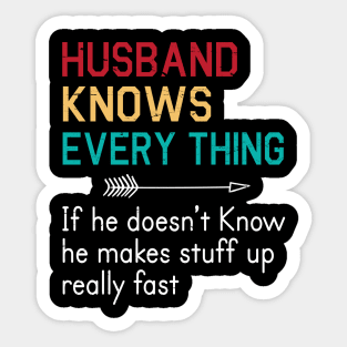 Husband Knows Everything If He Doesn't Know He Makes Stuff Up Really Fast Happy Father Parent Day Sticker